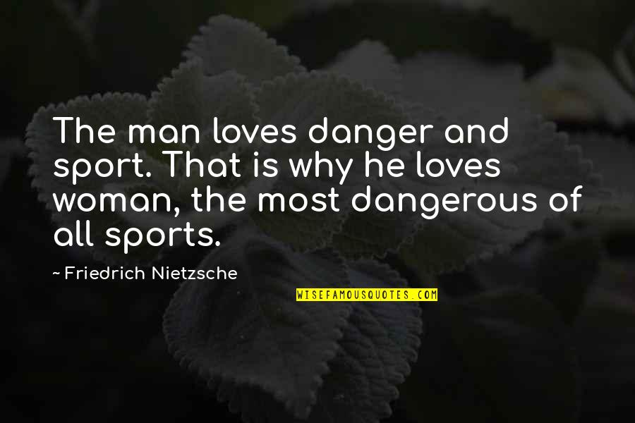 Chittering Cat Quotes By Friedrich Nietzsche: The man loves danger and sport. That is