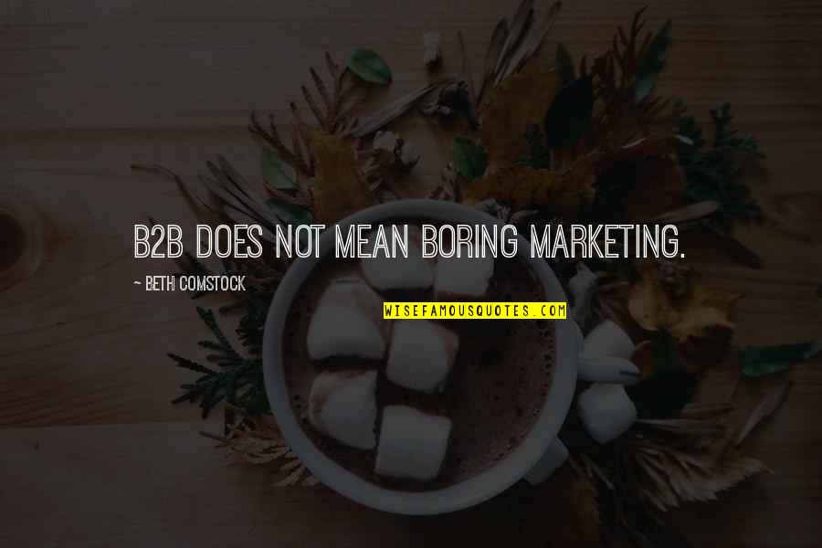 Chloral Quotes By Beth Comstock: B2B does not mean boring marketing.