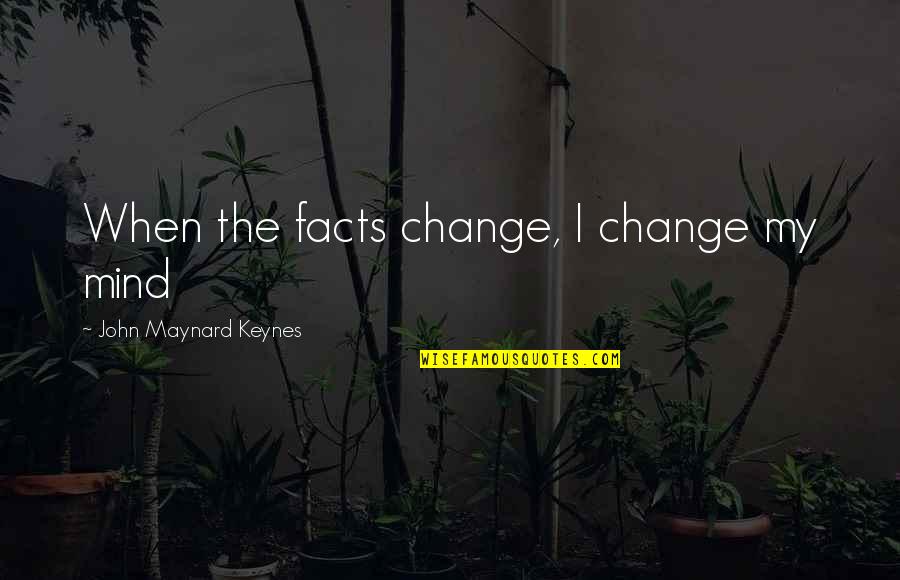 Chloroplasts Quotes By John Maynard Keynes: When the facts change, I change my mind