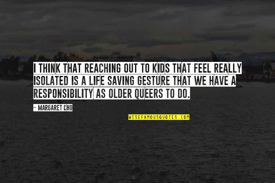 Cho Quotes By Margaret Cho: I think that reaching out to kids that