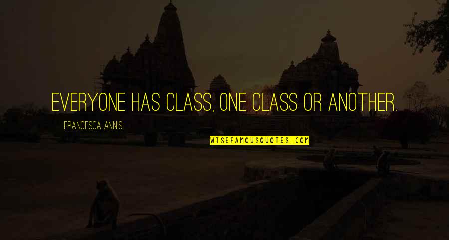 Chobanian Group Quotes By Francesca Annis: Everyone has class, one class or another.