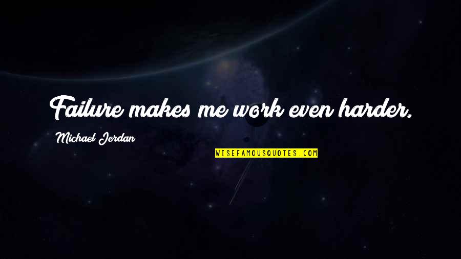 Chockful Quotes By Michael Jordan: Failure makes me work even harder.