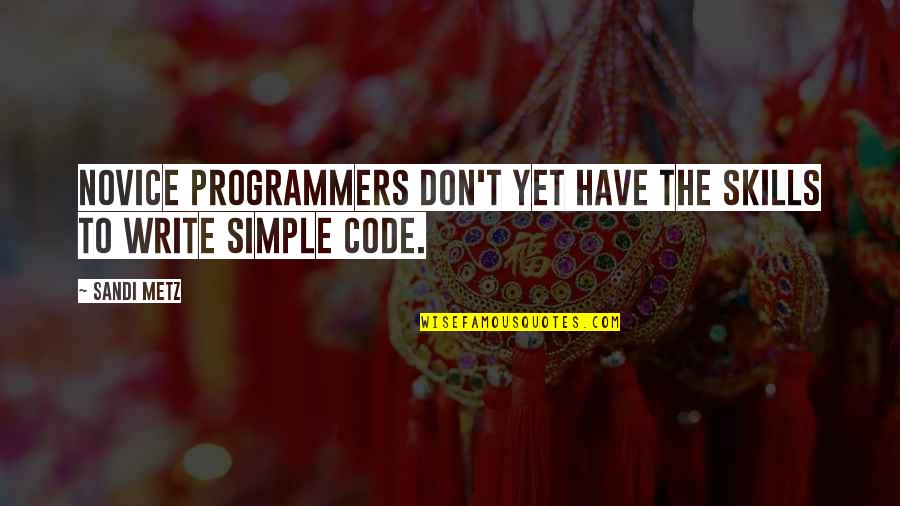 Choeung Ek Quotes By Sandi Metz: Novice programmers don't yet have the skills to