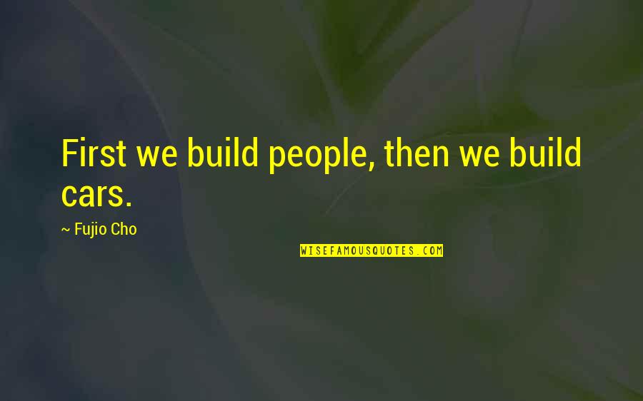 Cho'gath Quotes By Fujio Cho: First we build people, then we build cars.