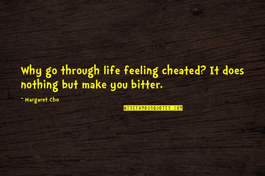 Cho'gath Quotes By Margaret Cho: Why go through life feeling cheated? It does