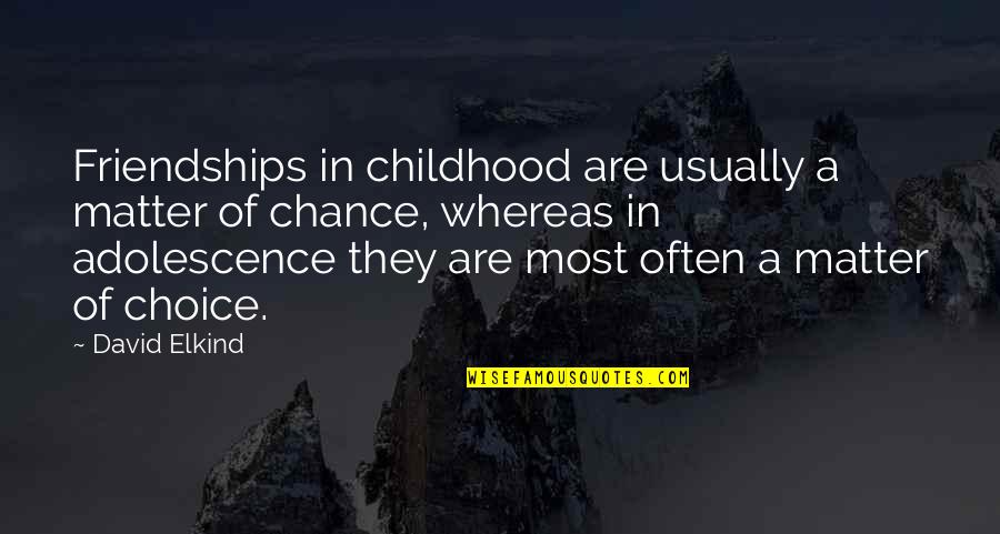 Choice And Chance Quotes By David Elkind: Friendships in childhood are usually a matter of