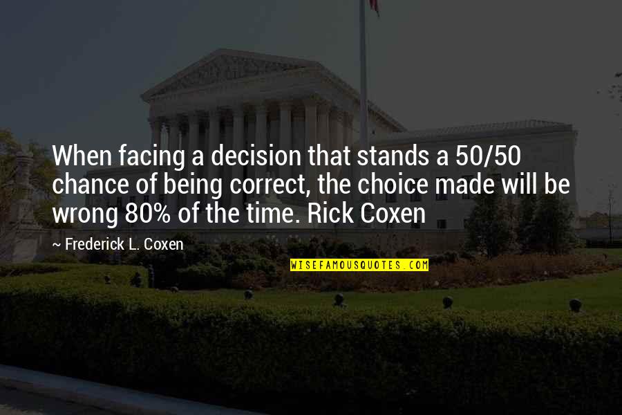 Choice And Chance Quotes By Frederick L. Coxen: When facing a decision that stands a 50/50