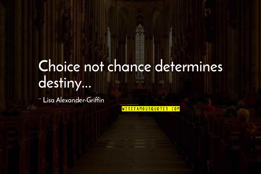 Choice And Chance Quotes By Lisa Alexander-Griffin: Choice not chance determines destiny...