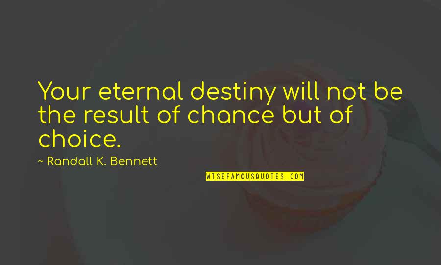 Choice And Chance Quotes By Randall K. Bennett: Your eternal destiny will not be the result