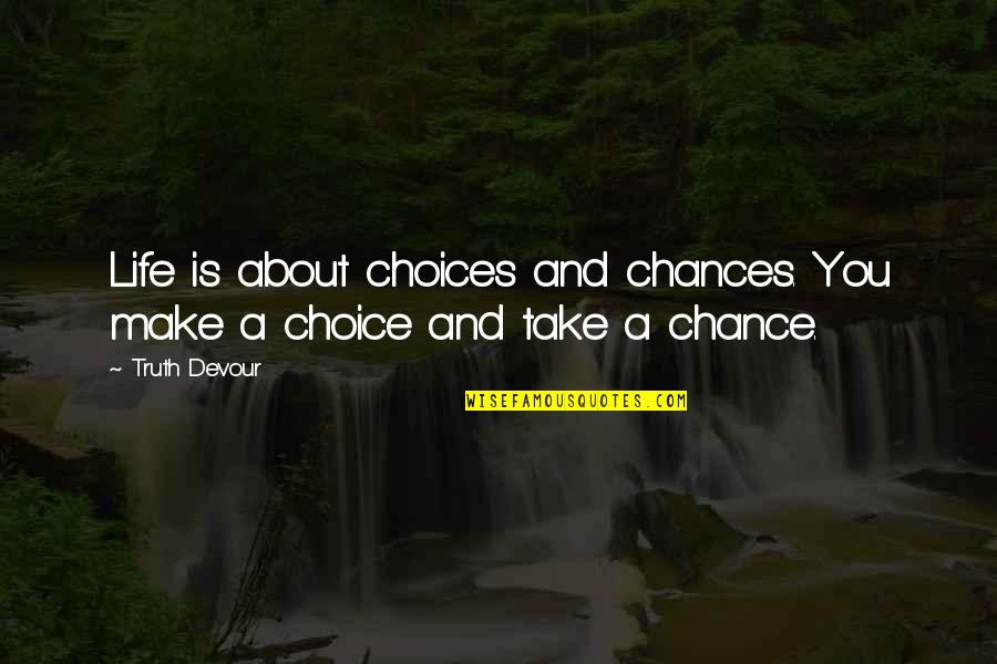 Choice And Chance Quotes By Truth Devour: Life is about choices and chances. You make