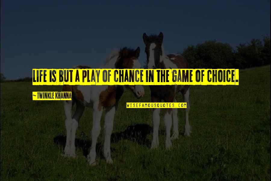 Choice And Chance Quotes By Twinkle Khanna: Life is but a play of chance in