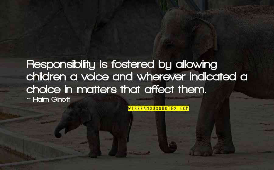 Choice And Responsibility Quotes By Haim Ginott: Responsibility is fostered by allowing children a voice