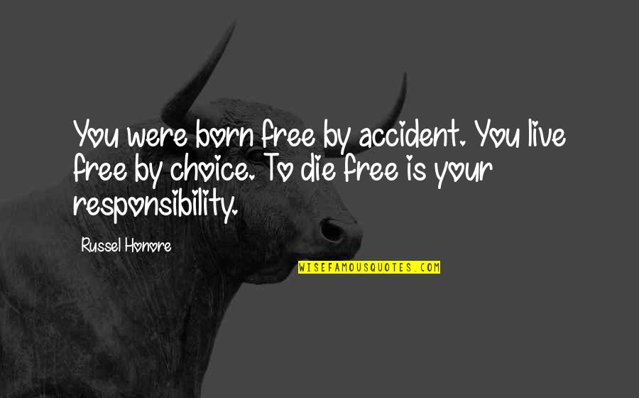 Choice And Responsibility Quotes By Russel Honore: You were born free by accident. You live