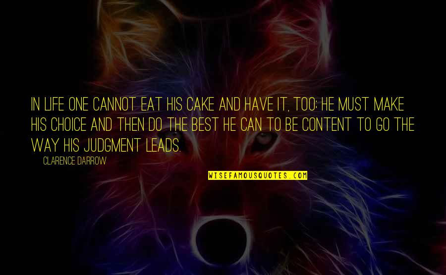 Choice In Quotes By Clarence Darrow: In life one cannot eat his cake and