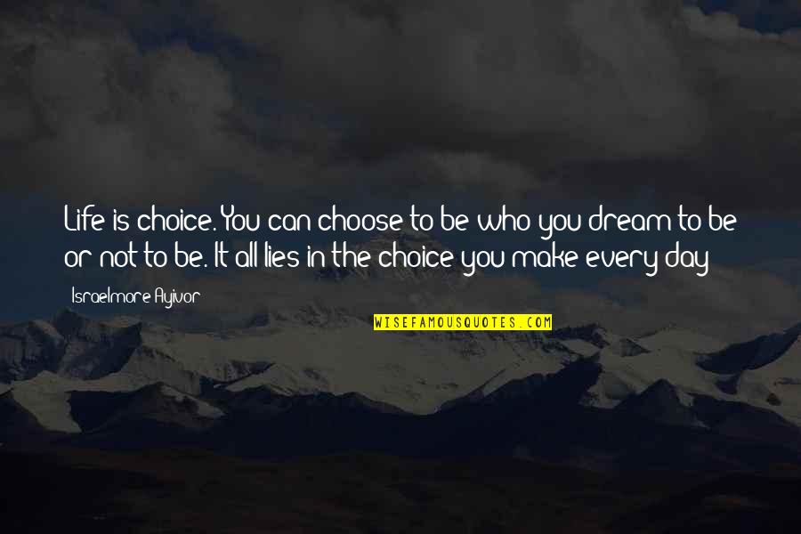 Choice In Quotes By Israelmore Ayivor: Life is choice. You can choose to be