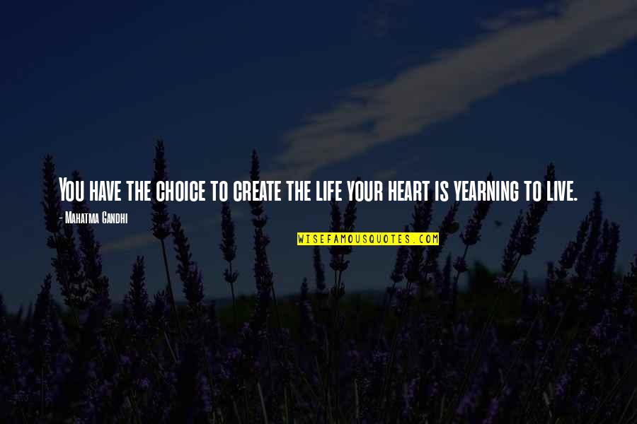 Choice Life Quotes By Mahatma Gandhi: You have the choice to create the life