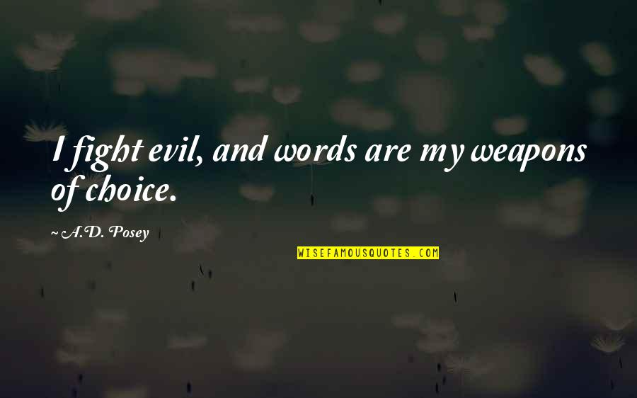 Choice Of Weapons Quotes By A.D. Posey: I fight evil, and words are my weapons