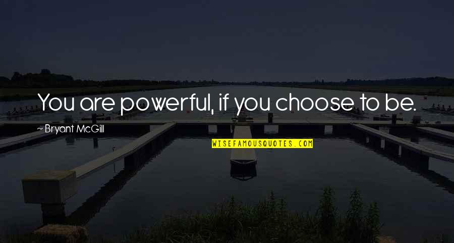 Choices Power Quotes By Bryant McGill: You are powerful, if you choose to be.