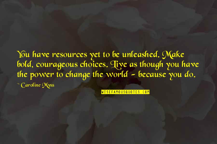 Choices Power Quotes By Caroline Myss: You have resources yet to be unleashed. Make