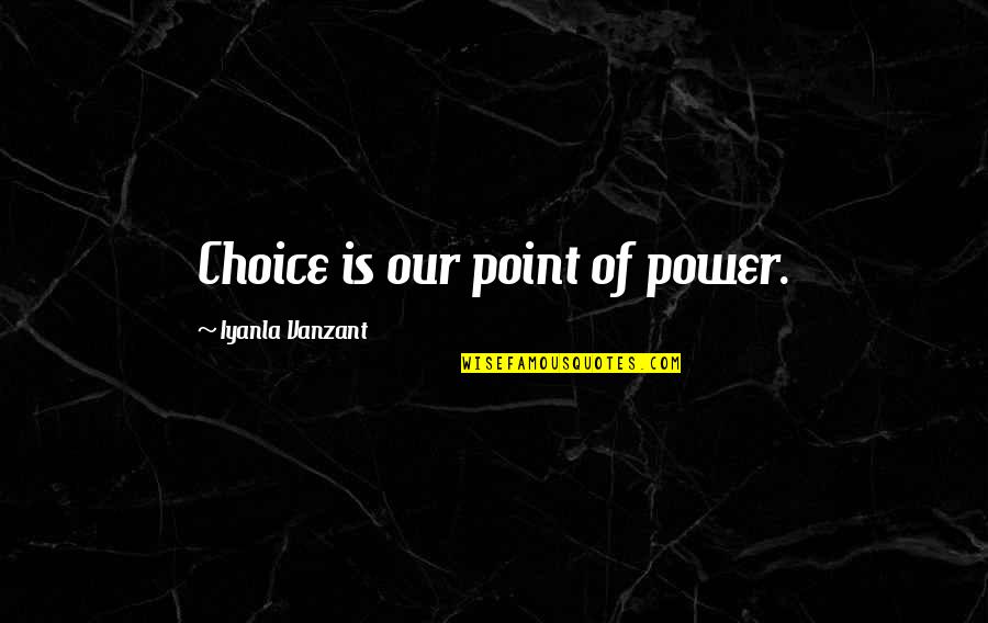 Choices Power Quotes By Iyanla Vanzant: Choice is our point of power.