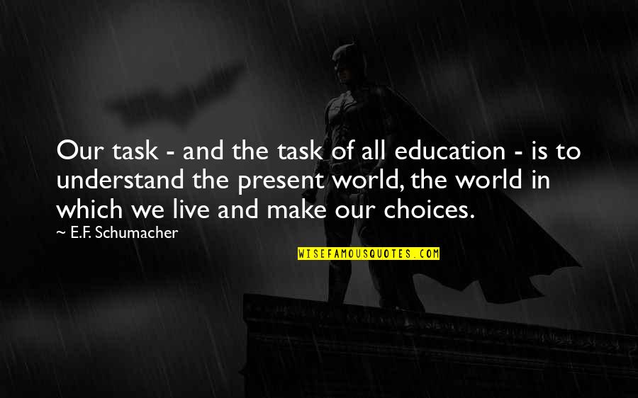 Choices We Make Quotes By E.F. Schumacher: Our task - and the task of all