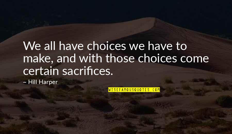 Choices We Make Quotes By Hill Harper: We all have choices we have to make,