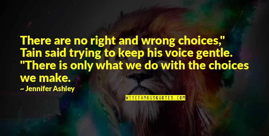 Choices We Make Quotes By Jennifer Ashley: There are no right and wrong choices," Tain