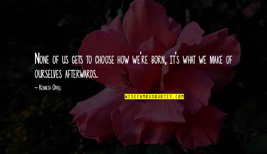 Choices We Make Quotes By Kenneth Oppel: None of us gets to choose how we're