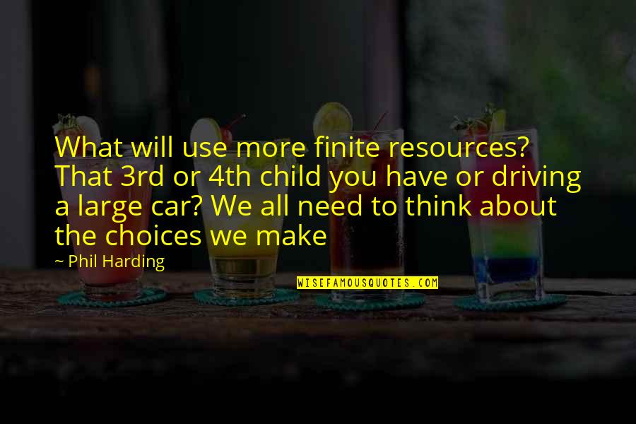 Choices We Make Quotes By Phil Harding: What will use more finite resources? That 3rd