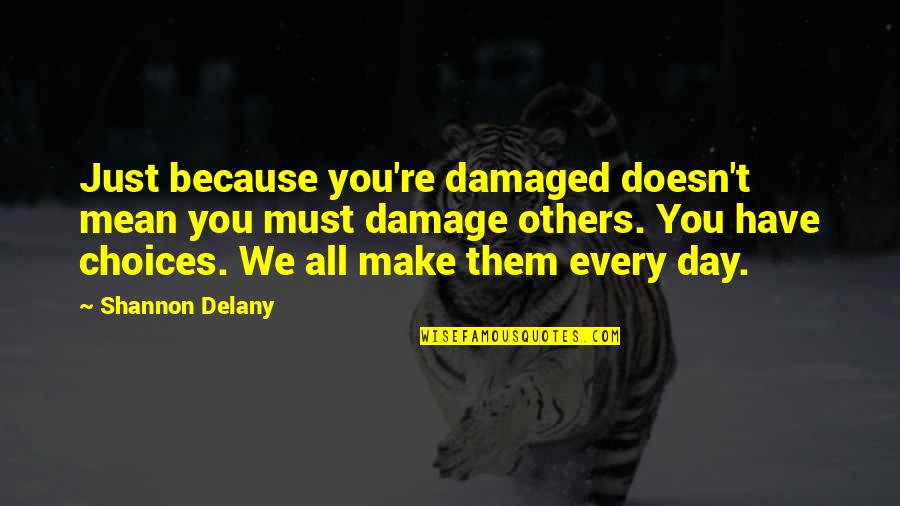 Choices We Make Quotes By Shannon Delany: Just because you're damaged doesn't mean you must