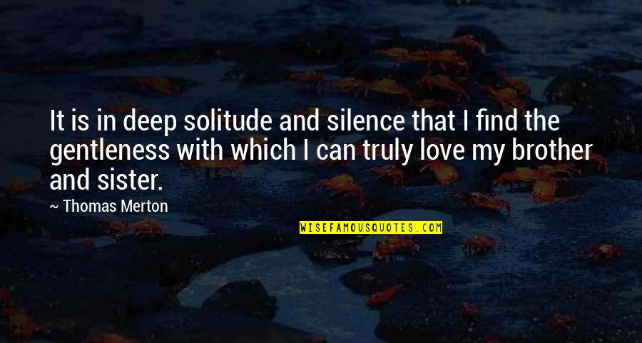 Choirboygabe Quotes By Thomas Merton: It is in deep solitude and silence that