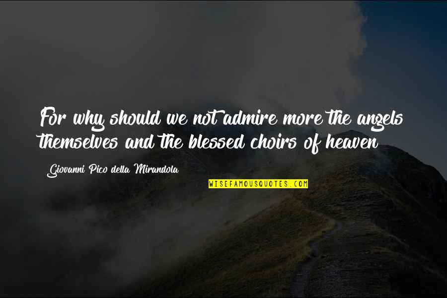 Choirs Quotes By Giovanni Pico Della Mirandola: For why should we not admire more the