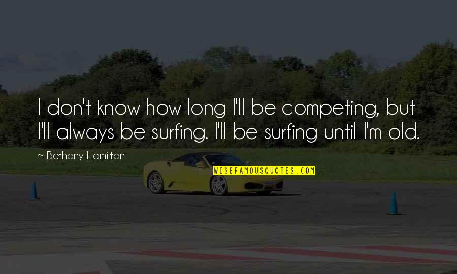 Chokas Jewelry Quotes By Bethany Hamilton: I don't know how long I'll be competing,