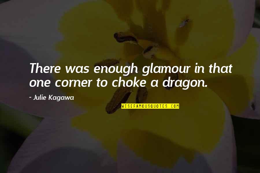 Choke You Out Quotes By Julie Kagawa: There was enough glamour in that one corner