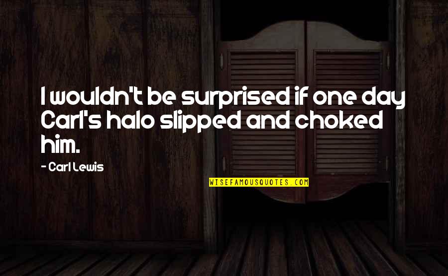 Choked Quotes By Carl Lewis: I wouldn't be surprised if one day Carl's