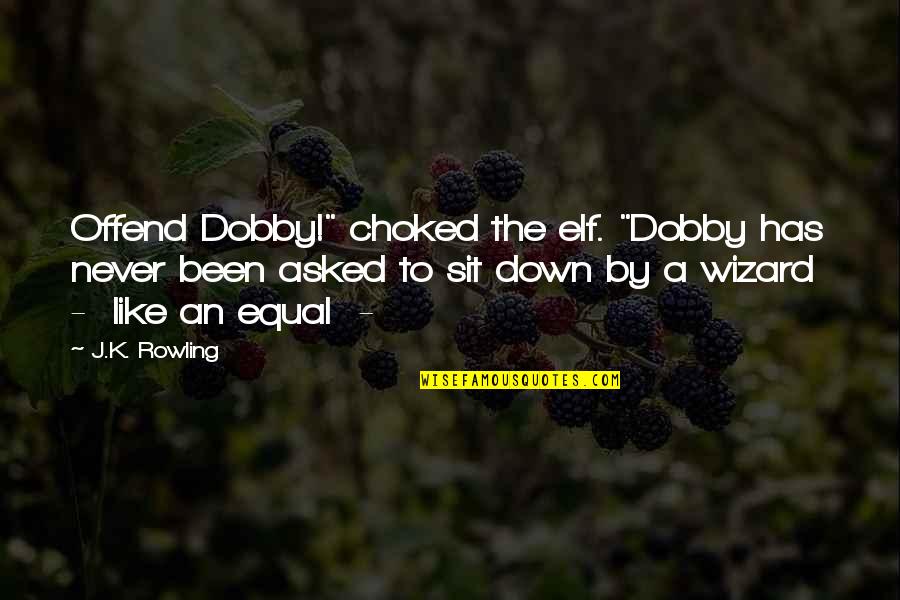 Choked Quotes By J.K. Rowling: Offend Dobby!" choked the elf. "Dobby has never