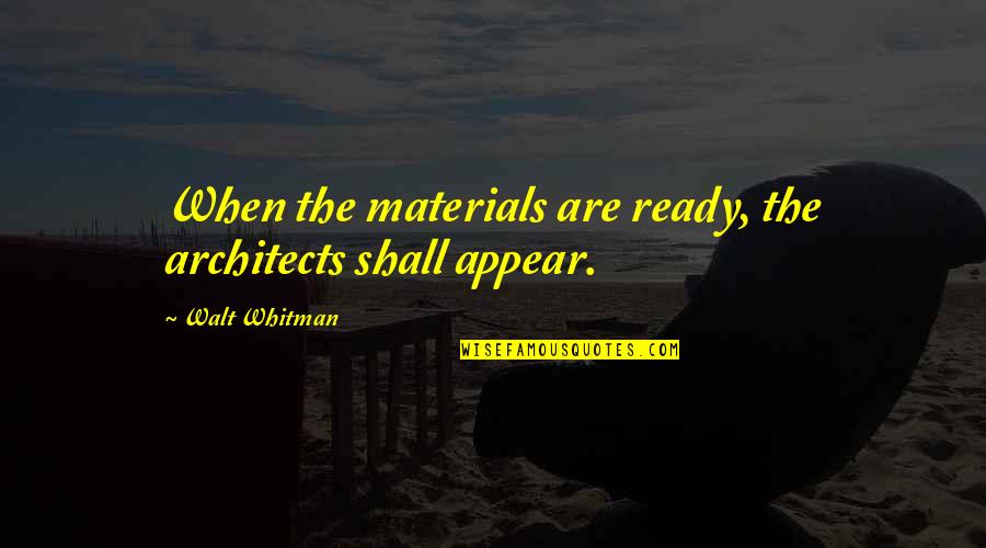 Choking Game Quotes By Walt Whitman: When the materials are ready, the architects shall