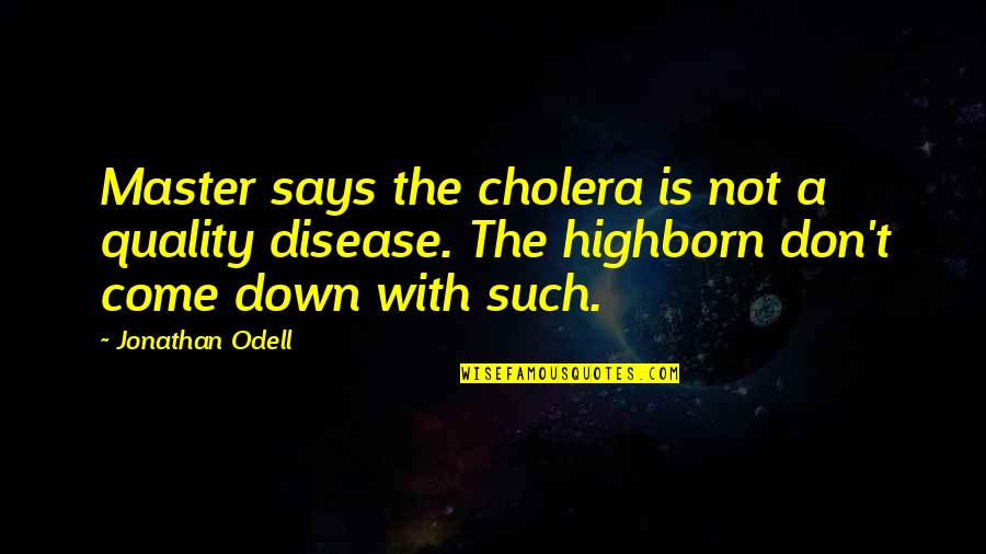 Cholera Quotes By Jonathan Odell: Master says the cholera is not a quality