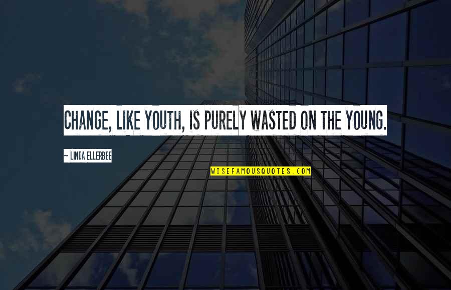 Cholera Quotes By Linda Ellerbee: Change, like youth, is purely wasted on the