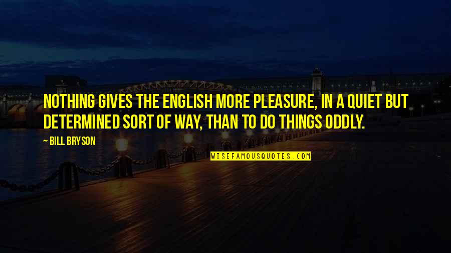 Cholewinski Zygmunt Quotes By Bill Bryson: Nothing gives the English more pleasure, in a