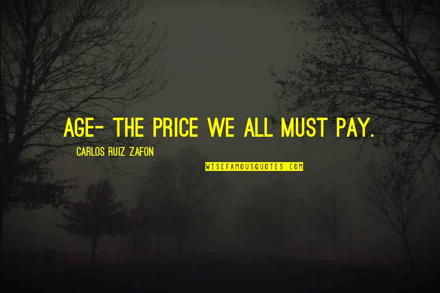 Choly Ka Quotes By Carlos Ruiz Zafon: Age- the price we all must pay.