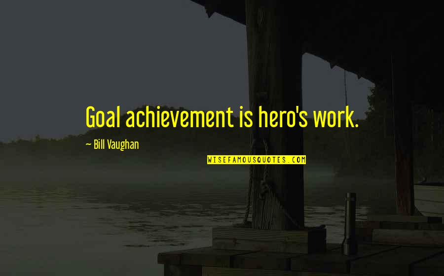 Chomper Io Quotes By Bill Vaughan: Goal achievement is hero's work.