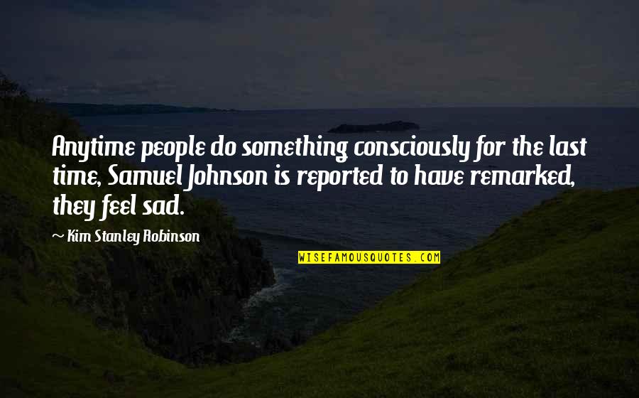 Chontosaurus Quotes By Kim Stanley Robinson: Anytime people do something consciously for the last