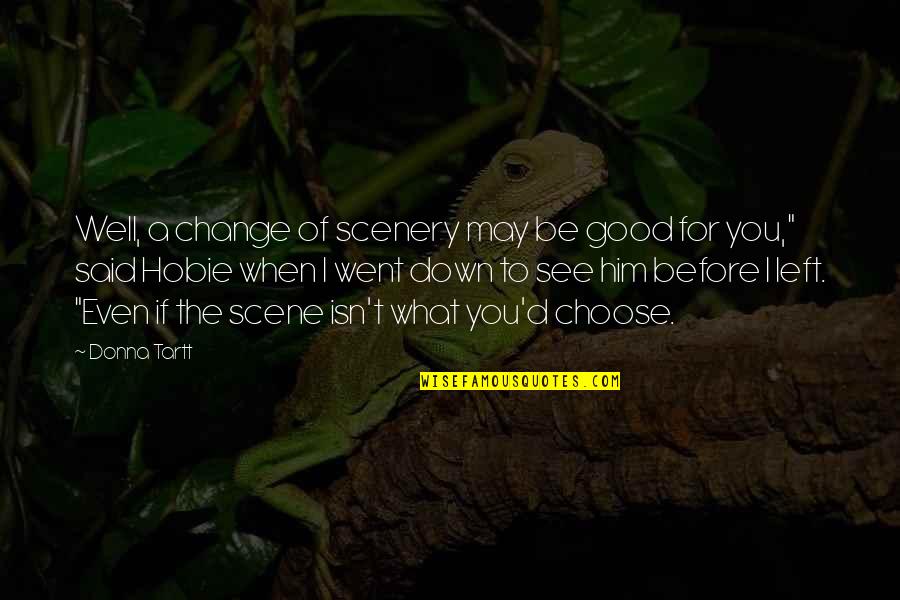 Choose Change Quotes By Donna Tartt: Well, a change of scenery may be good