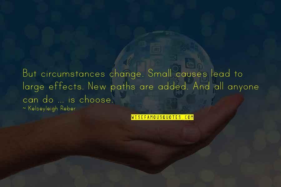 Choose Change Quotes By Kelseyleigh Reber: But circumstances change. Small causes lead to large