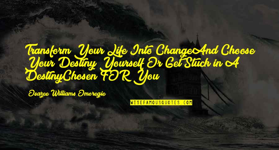 Choose Change Quotes By Osazee Williams Omoregie: Transform Your Life Into ChangeAnd Choose Your Destiny