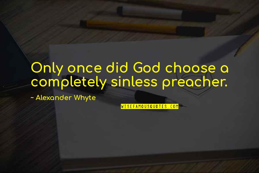 Choose God Quotes By Alexander Whyte: Only once did God choose a completely sinless