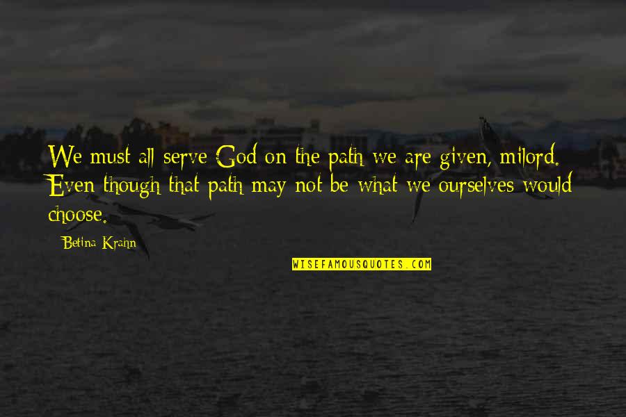 Choose God Quotes By Betina Krahn: We must all serve God on the path