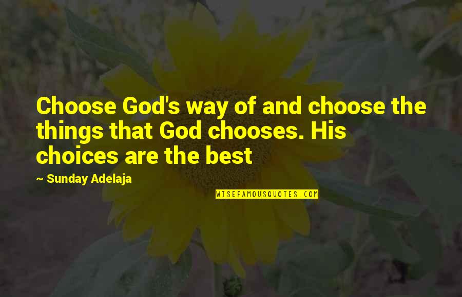 Choose God Quotes By Sunday Adelaja: Choose God's way of and choose the things