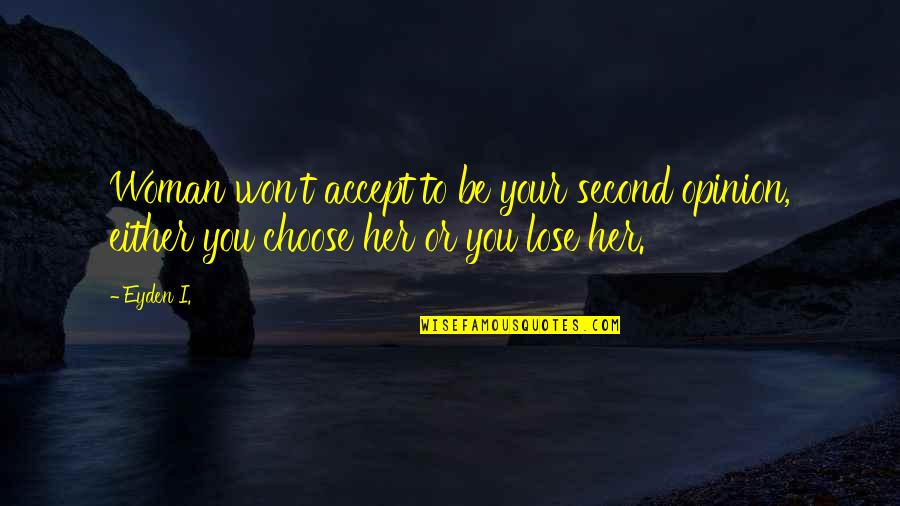 Choose Second Love Quotes By Eyden I.: Woman won't accept to be your second opinion,